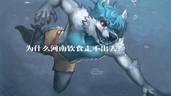 为什么河南饮食走不出去？